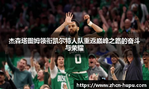 杰森塔图姆领衔凯尔特人队重返巅峰之路的奋斗与荣耀