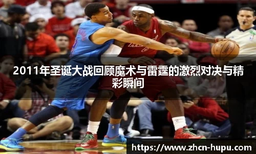 2011年圣诞大战回顾魔术与雷霆的激烈对决与精彩瞬间
