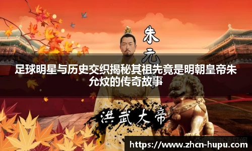 足球明星与历史交织揭秘其祖先竟是明朝皇帝朱允炆的传奇故事