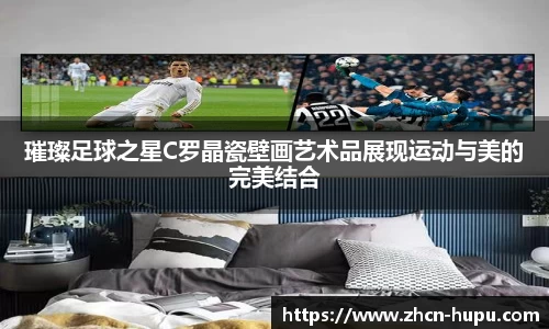 璀璨足球之星C罗晶瓷壁画艺术品展现运动与美的完美结合